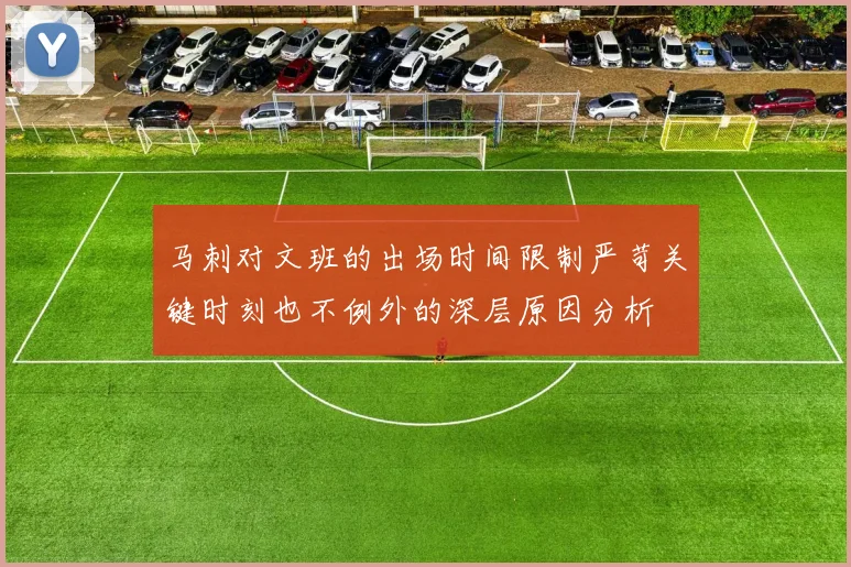 马刺对文班的出场时间限制严苛关键时刻也不例外的深层原因分析