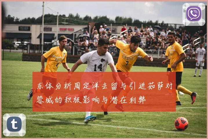 东体分析周定洋去留与引进茹萨对蓉城的积极影响与潜在利弊