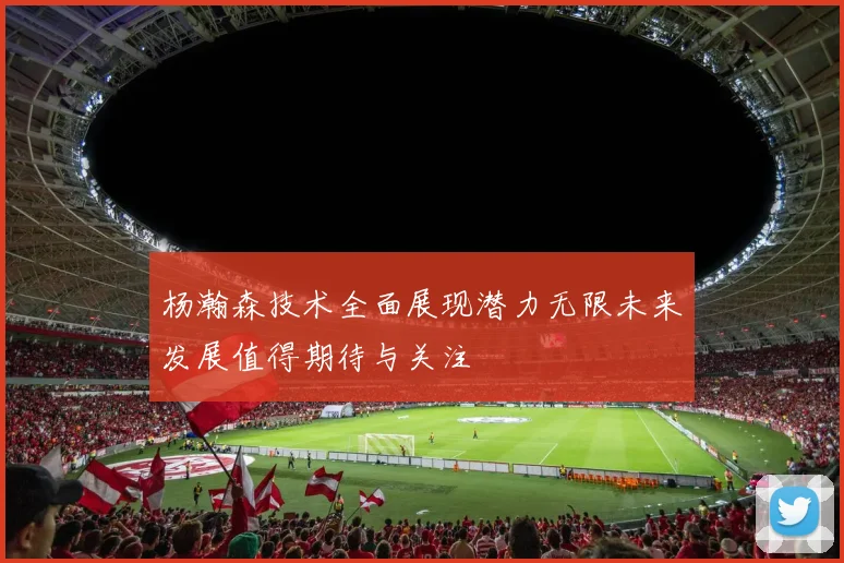 杨瀚森技术全面展现潜力无限未来发展值得期待与关注
